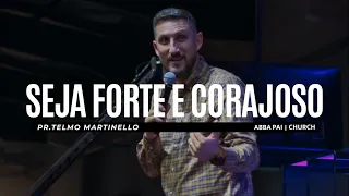 Seja forte e corajoso - Telmo Martinello  | Abba Pai Church