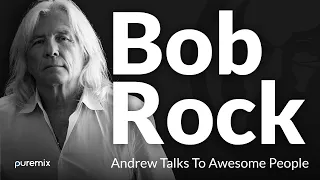 Andrew Talks To Awesome People Ft. Bob Rock