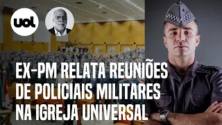 Ex-PM relata reuniões de policiais militares na Igreja Universal: 'Não era voluntário' | Chico Alves