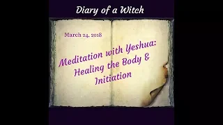Entry 37: Meditation with Yeshua: Healing the Body & Initiation
