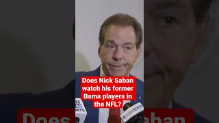 Does Nick Saban watch his former Alabama players in the NFL?