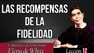 Lección 12 - LAS RECOMPENSAS DE LA FIDELIDAD - Notas y comentarios Elena G. White - Escuela sabática