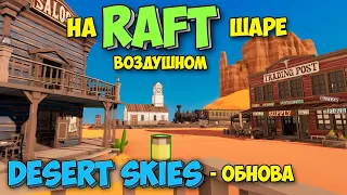 НОВОЕ ВЫЖИВАНИЕ В ИГРЕ - Desert Skies - RAFT НА ВОЗДУШНОМ ШАРЕ