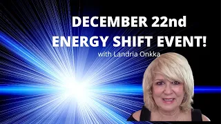 December 22 2021 Energy Shift Event | Landria Onkka