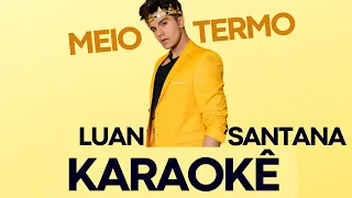 Luan Santana - MEIO TERMO (KARAOKÊ INSTRUMENTAL)