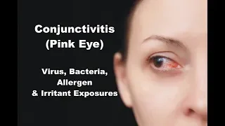 Conjunctivitis (Pink Eye) - Virus, Bacteria, Allergen & Irritant Exposures