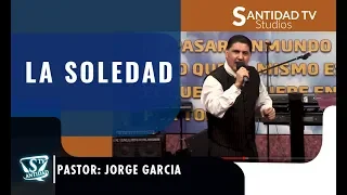 LA SOLEDAD | Pastor Jorge Garcia