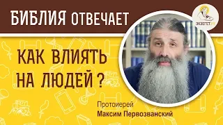 Как влиять на людей?  Библия отвечает  Протоиерей Максим Первозванский