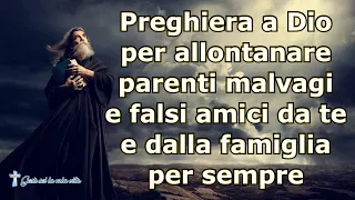 Preghiera a Dio per allontanare parenti malvagi e falsi amici da te e dalla famiglia per sempre