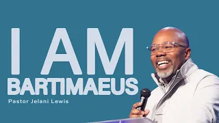 I Am Bartimaeus | Pastor Jelani Lewis | Gateway Church Online