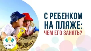 С ребенком на пляже: чем его занять