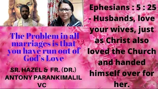 The Problem in all marriages-You have run out of God’s Love - Sr. Hazel & Fr. Antony Parankimalil VC