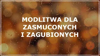 MODLITWA DLA ZASMUCONYCH I ZAGUBIONYCH | Modlitwa o pomoc w trudnej sytuacji