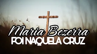 FOI NAQUELA CRUZ - MARIA BEZERRA (LIRYC VIDEO)