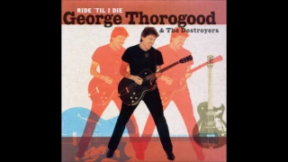 George Thorogood & the Destroyers - Greedy Man