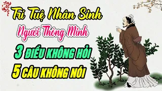 TRÍ TUỆ NHÂN SINH: Người Thông Minh có 3 Điều Không Hỏi - 5 Câu Không Nói