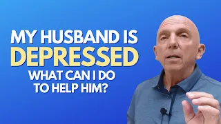 My Husband Is Depressed, What Can I Do To Help Him?