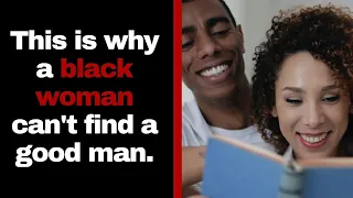 What could be the reason why a black woman can't find a good black man?