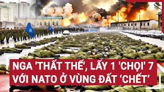 Điểm nóng chiến sự 6/6: Nga 'thất thế', lấy 1 'chọi' 7 với NATO ở vùng đất ‘chết’