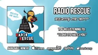 Radio Rescue - I Love (to Hate) You