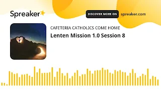 Lenten Mission 1.0 Session 8