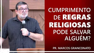 Cumprimento de regras religiosas pode salvar alguém? - Pr. Marcos Granconato