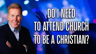 Do I Need To Attend Church To Be A Christian?
