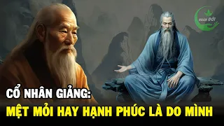 Cổ nhân dạy: Hạnh Phúc Hay Không Là Do Mình | Triết Lý Cuộc Sống Thâm Thúy