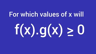 for which values of x is f(x).g(x)≥0. functions grade 11 and 12