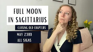 FULL MOON IN SAGITTARIUS: closing old chapters. May 23rd 2024. Horoscopes