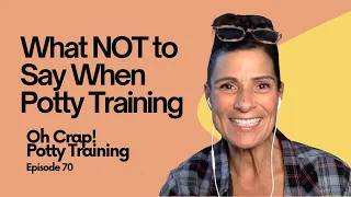 What NOT to Say When Potty Training | Oh Crap! Potty Training Podcast