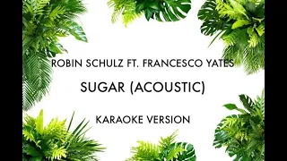 ROBIN SCHULZ FT. FRANCESCO YATES - SUGAR (ACOUSTIC) KARAOKE INSTRUMENTAL