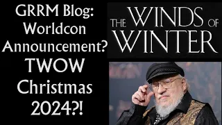 GRRM Blog: The Winds of Winter Christmas 2024?! Announcement at Worldcon in July?!