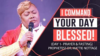 I COMMAND YOUR DAY BLESSED! PROPHETESS DR. MATTIE NOTTAGE (DAY 1-PRAYER & FASTING)