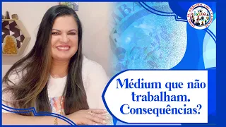 Quais as Consequência? Médiuns que não trabalham.