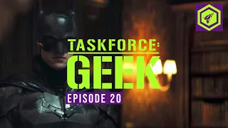 Taskforce: Geek #20 - The Batman Reaction | Wonder Woman 1984 Trailer Breakdown | Gotham Knights