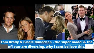 Tom Brady & Gisele Bundchen - the super model & the nfl star are divorcing. why i cant believe this.