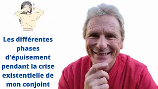 Les différentes phases d'épuisement pendant la crise existentielle de mon conjoint