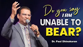 Do you say, I am unable to bear? | Dr. Paul Dhinakaran