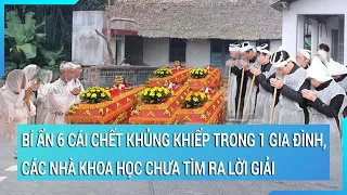 Bí ẩn 6 cái chết khủng khiếp trong 1 gia đình, các nhà khoa học chưa tìm ra lời giải | Cuộc sống 24h