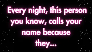 Angels say  Every night this person you know calls your name because they...| Angel messages |