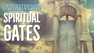 Understanding The Importance of Spiritual Gates