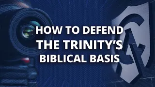 How to Defend the Trinity's Biblical Basis