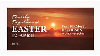 [SERMON] Easter Day: Fear no More, He Is Risen - Pastor Chew Weng Chee // 12 April 2020