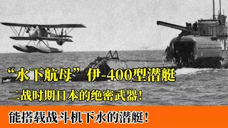世界第一艘“水下航母”伊400：搭载三架飞机，全身挂满武器！