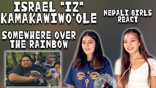 ISRAEL "IZ" KAMAKAWIWO'OLE REACTION | SOMEWHERE OVER THE RAINBOW REACTION | NEPALI GIRLS REACT