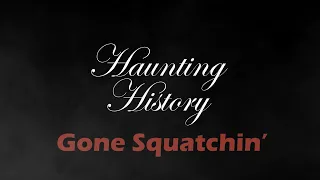 Haunting History: Gone Squatchin