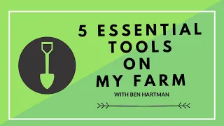 DON'T WASTE MONEY - The 5 Essential Tools on My Farm with farmer Ben Hartman