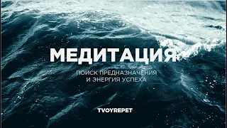 Медитация "ПОИСК СВОЕГО ПРЕДНАЗНАЧЕНИЯ И ЭНЕРГИЯ УСПЕХА" от TVOYREPET