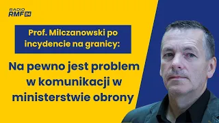 Prof. Milczanowski po incydencie na granicy: Jest problem w komunikacji w ministerstwie obrony